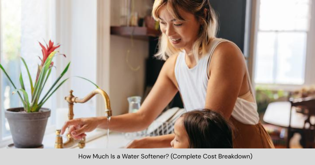 How Much Is a Water Softener? (Complete Cost Breakdown)