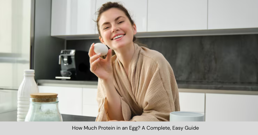 How Much Protein in an Egg? A Complete, Easy Guide
