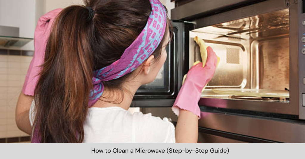 How to Clean a Microwave (Step-by-Step Guide)