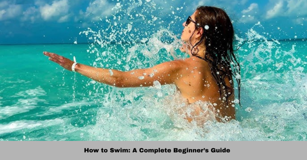How to Swim: A Complete Beginner’s Guide