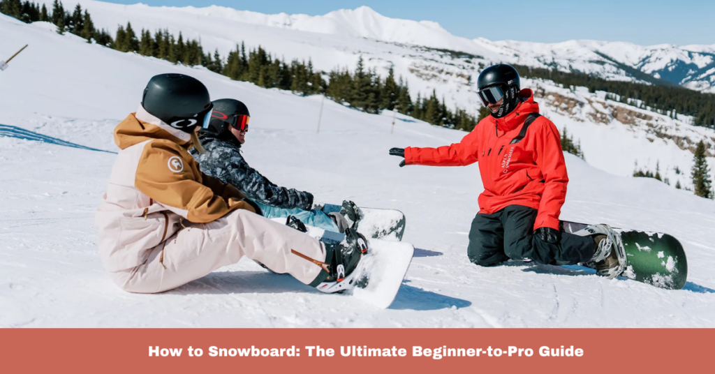 How to Snowboard: The Ultimate Beginner-to-Pro Guide