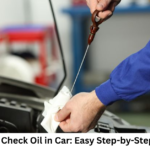 How to Check Oil in Car: Easy Step-by-Step Guide
