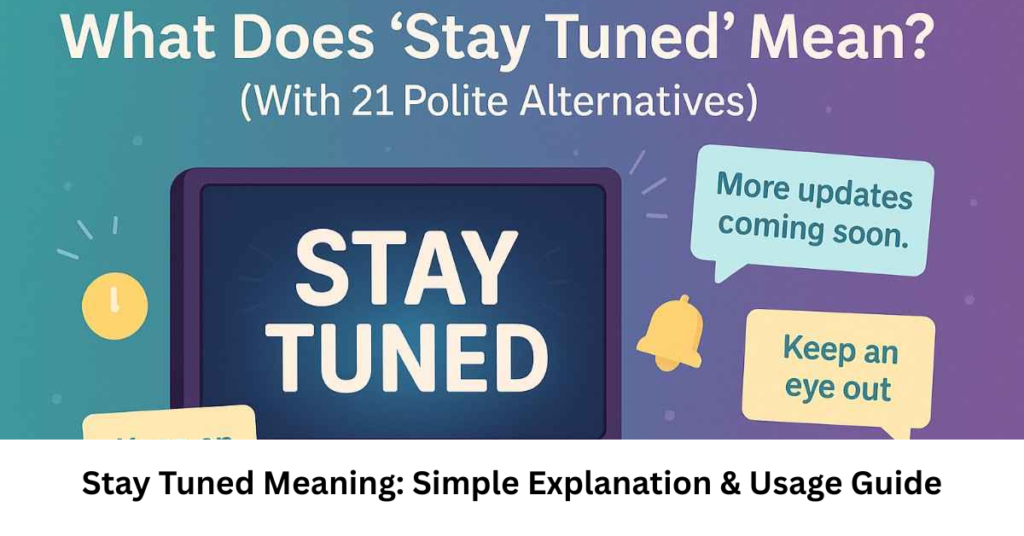 Stay Tuned Meaning: Simple Explanation & Usage Guide