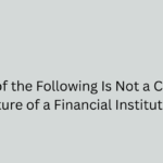 Which of the Following Is Not a Common Feature of a Financial Institution?